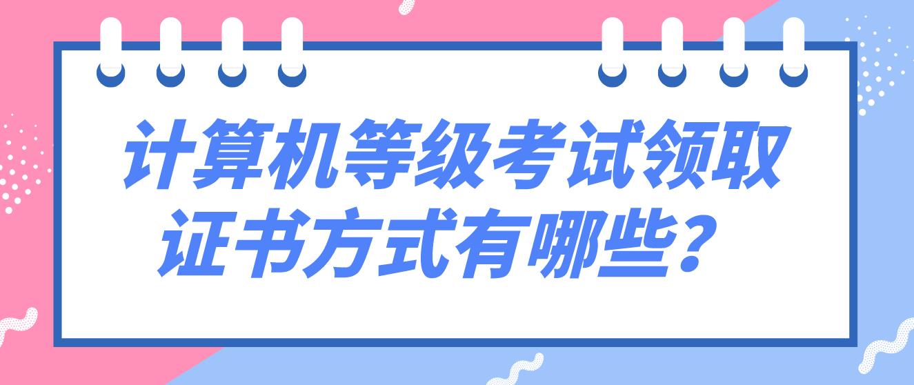 计算机等级考试领取证书方式有哪些？