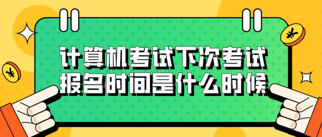 计算机等级考试下次考试报名时间是什么时候？(图1)