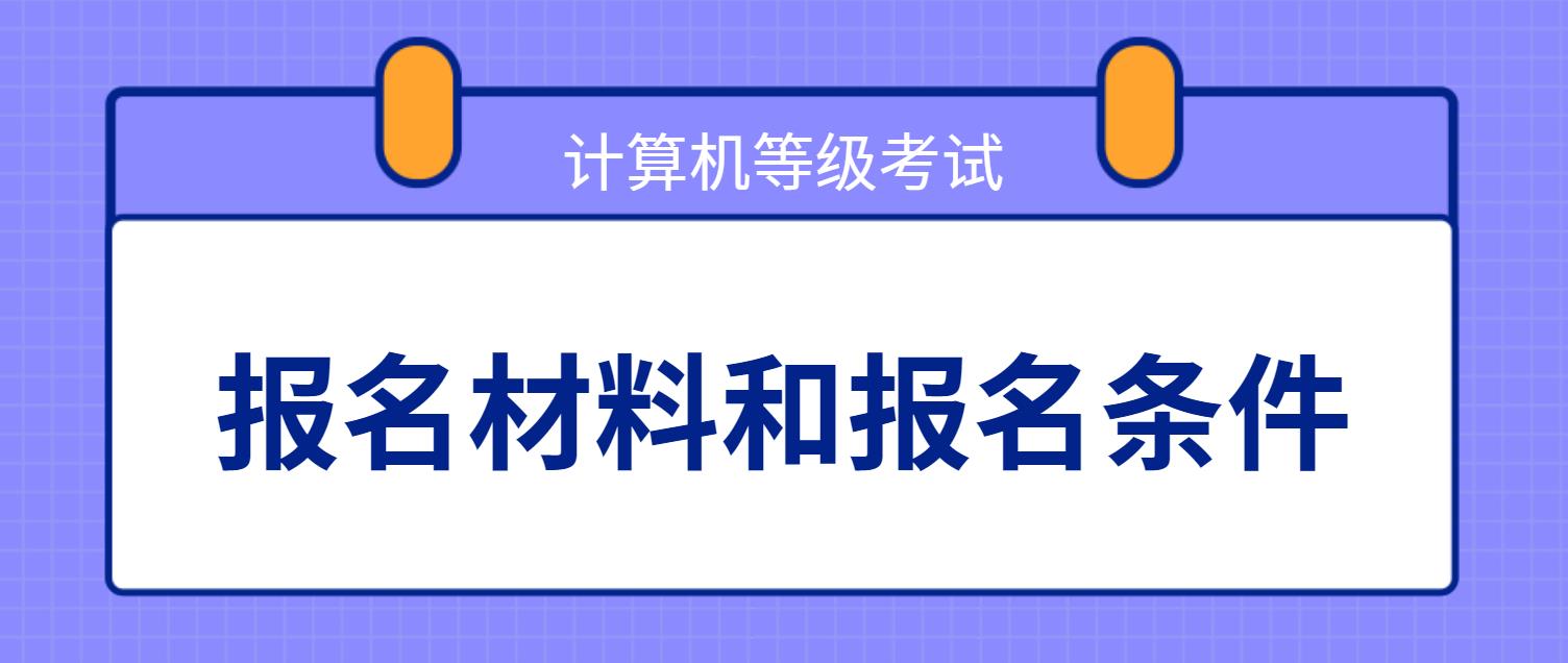 计算机等级考试报名材料和报名条件是什么？(图1)