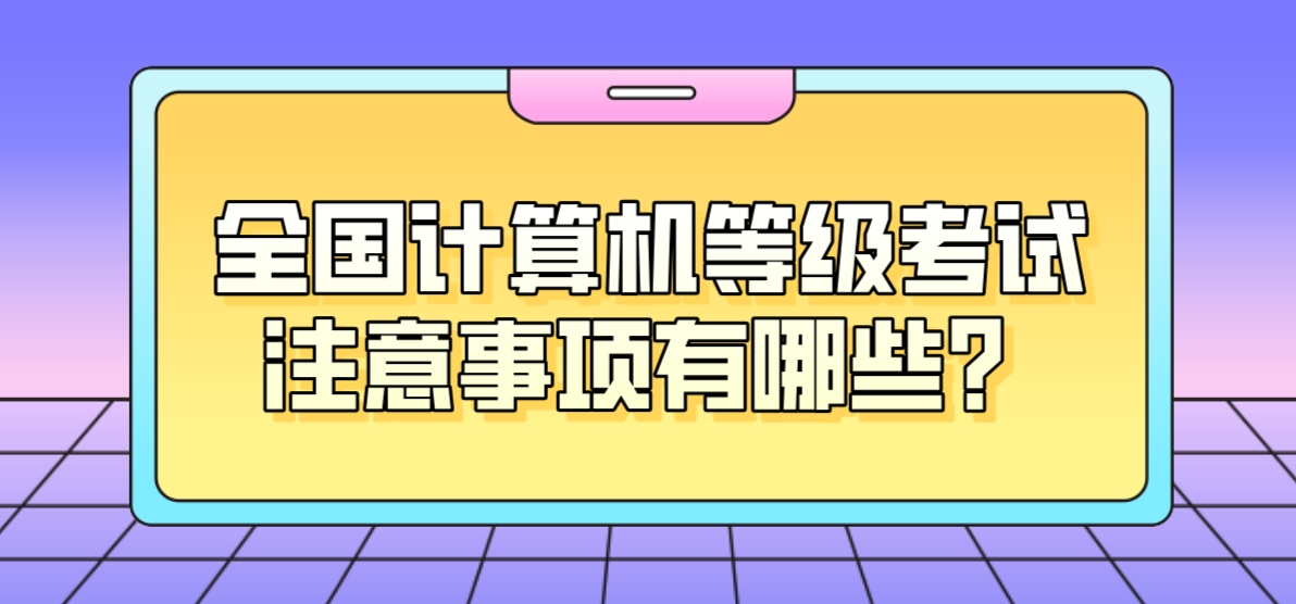 全国计算机等级考试注意事项有哪些？(图1)