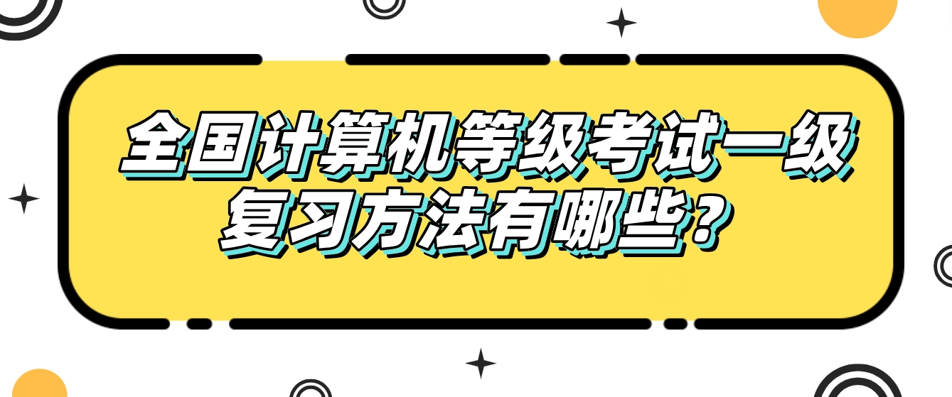 全国计算机等级考试一级复习方法有哪些？