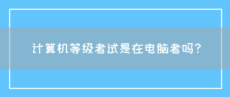 计算机等级考试是在电脑考吗？(图1)