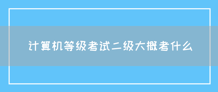 计算机等级考试二级大概考什么(图1)