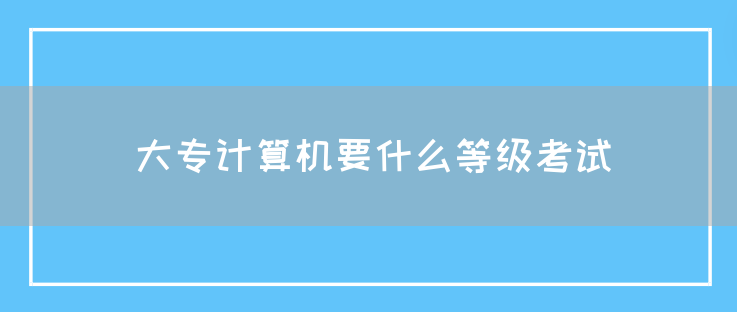 大专计算机要什么等级考试