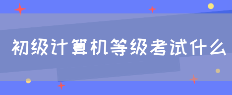 初级计算机等级考试什么(图1)