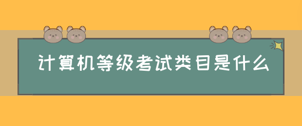 计算机等级考试类目是什么(图1)