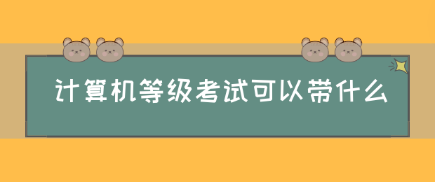 计算机等级考试可以带什么(图1)