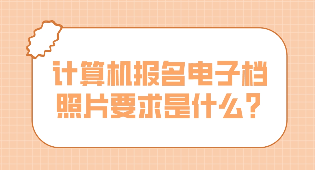 计算机报名电子档照片要求是什么？(图1)