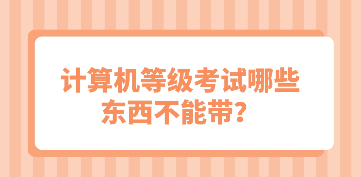 计算机等级考试哪些东西不能带？