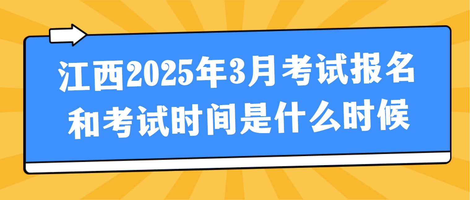 江西2025年3月考试报名和考试时间是什么时候