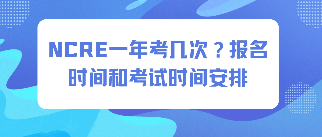 NCRE一年考几次？报名时间和考试时间安排(图1)